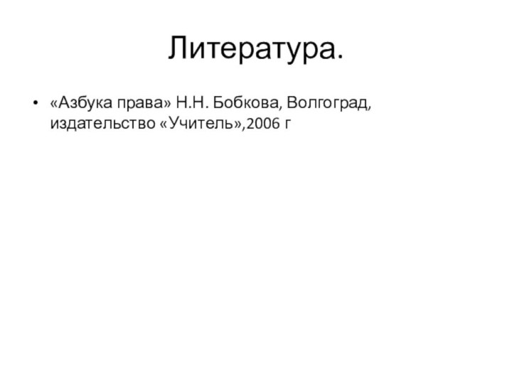 Литература.«Азбука права» Н.Н. Бобкова, Волгоград, издательство «Учитель»,2006 г