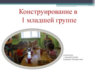 Конструирование в 1 младшей группе презентация к уроку по конструированию, ручному труду (младшая группа)