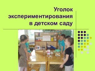Уголок экспериментирования в детском саду презентация к уроку по окружающему миру (младшая группа) по теме