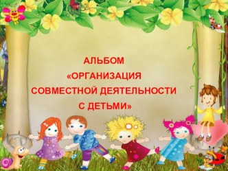 Альбом Совместная деятельность с детьми презентация