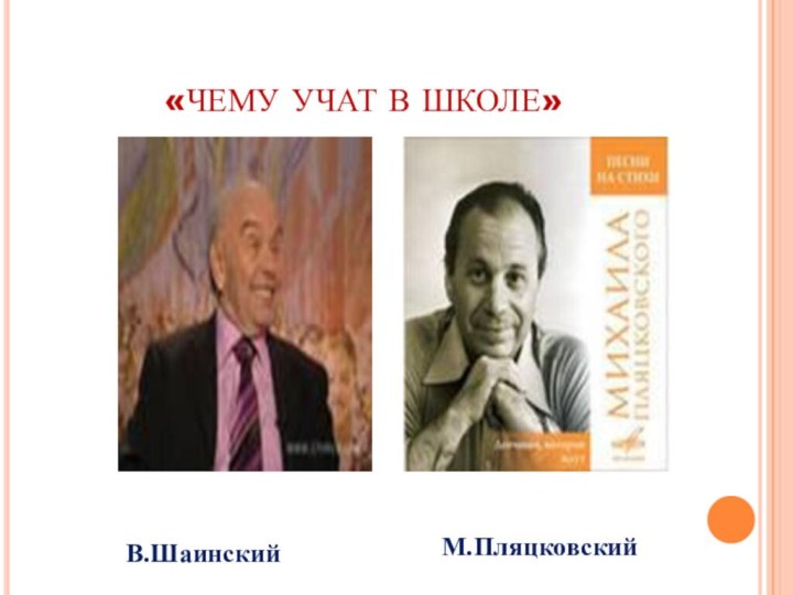 «ЧЕМУ УЧАТ В ШКОЛЕ»В.ШаинскийМ.Пляцковский