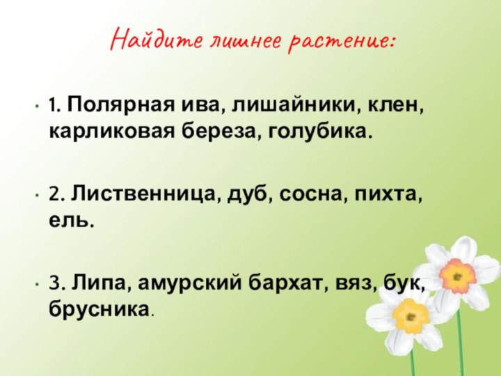 Найдите лишнее растение:1. Полярная ива, лишайники, клен, карликовая береза, голубика.2. Лиственница, дуб,