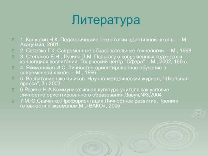 Литература1. Капустин Н.К. Педагогические технологии адаптивной школы. – М., Академия, 2001.2. Селевко