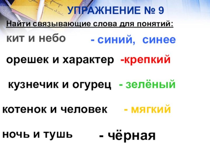 УПРАЖНЕНИЕ № 9Найти связывающие слова для понятий:кит и небо - синий, синееорешек