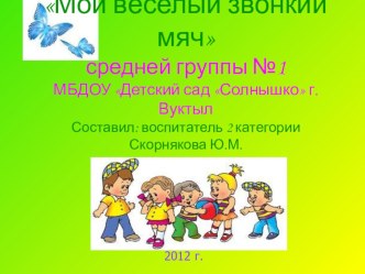 Презентация проекта Мой весёлый звонкий мяч. презентация к занятию по физкультуре (средняя группа)