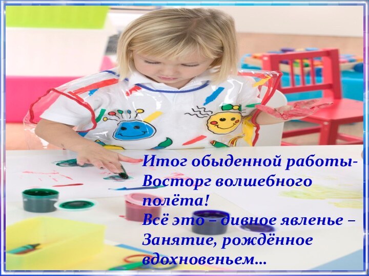 Итог обыденной работы-Восторг волшебного полёта!Всё это – дивное явленье – Занятие, рождённое вдохновеньем…