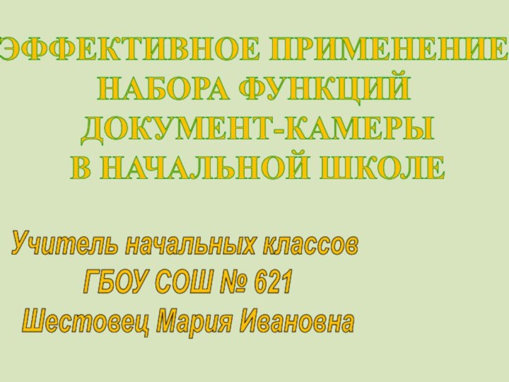 ЭФФЕКТИВНОЕ ПРИМЕНЕНИЕ НАБОРА ФУНКЦИЙ ДОКУМЕНТ-КАМЕРЫ В НАЧАЛЬНОЙ ШКОЛЕУчитель начальных классов ГБОУ СОШ