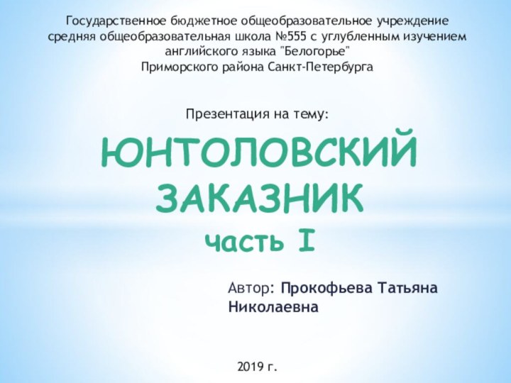 Автор: Прокофьева Татьяна   	Николаевна ЮНТОЛОВСКИЙ ЗАКАЗНИК часть IГосударственное бюджетное общеобразовательное