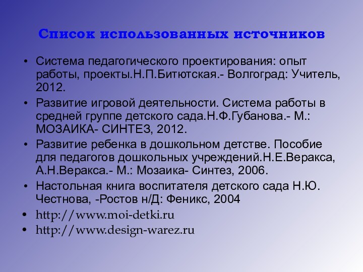 Список использованных источниковСистема педагогического проектирования: опыт работы, проекты.Н.П.Битютская.- Волгоград: Учитель, 2012.Развитие игровой