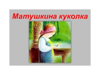 Конспект открытого занятия Матушкина куколка и мини-презентация к занятию - Сказка Матушкина Куколка план-конспект занятия по конструированию, ручному труду (подготовительная группа) по теме