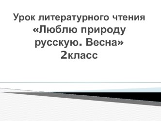 Презентация к уроку литературного чтения по теме Люблю природу русскую. Весна. 2класс презентация к уроку по чтению (2 класс)