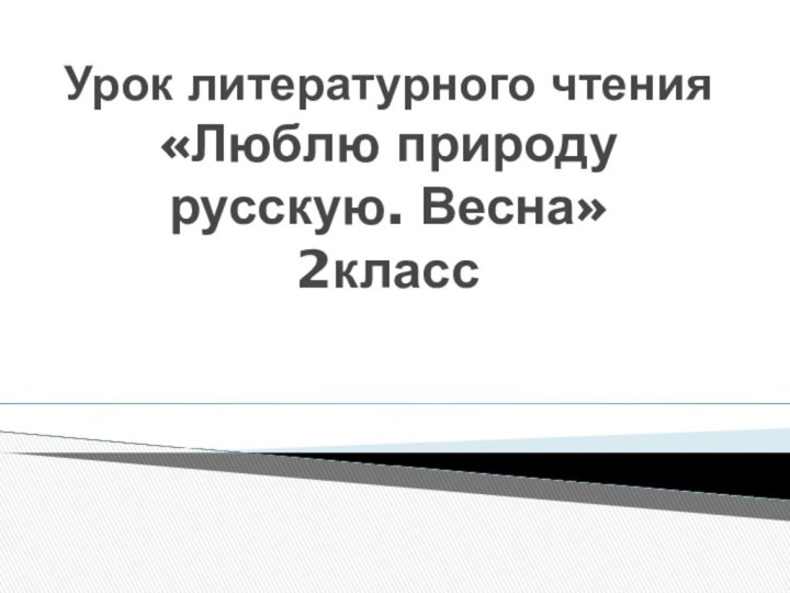 Урок литературного чтения «Люблю природу русскую. Весна» 2класс