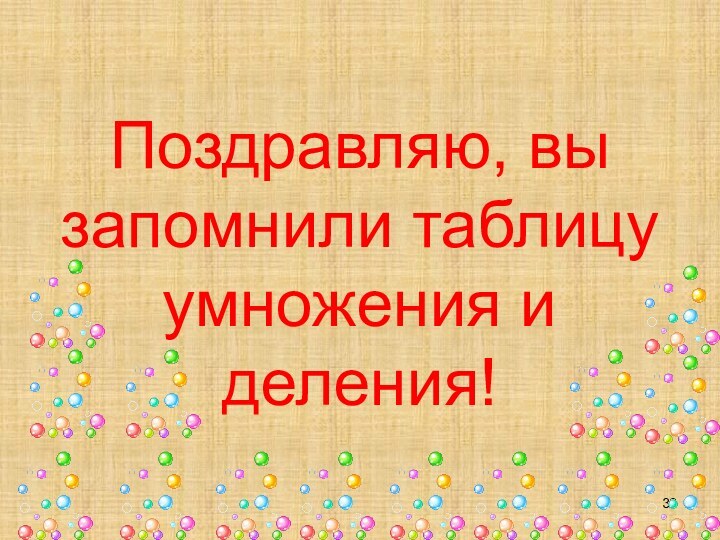 Поздравляю, вы запомнили таблицу умножения и деления!