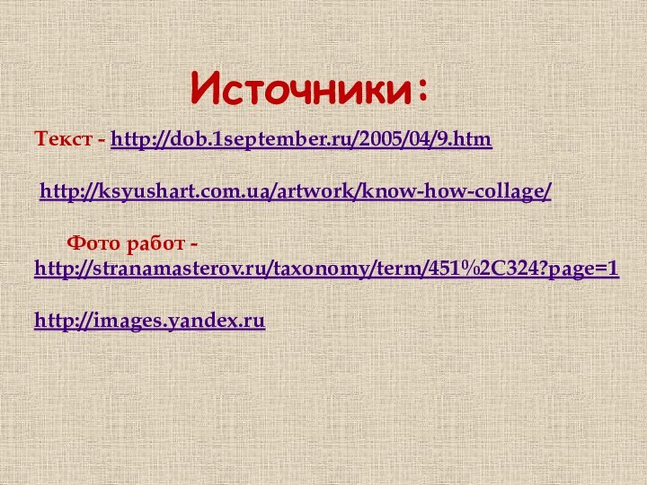 Текст - http://dob.1september.ru/2005/04/9.htm http://ksyushart.com.ua/artwork/know-how-collage/   Фото работ - http://stranamasterov.ru/taxonomy/term/451%2C324?page=1http://images.yandex.ruИсточники: