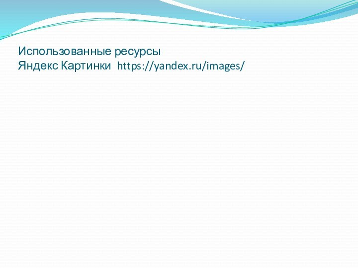 Использованные ресурсы Яндекс Картинки https://yandex.ru/images/