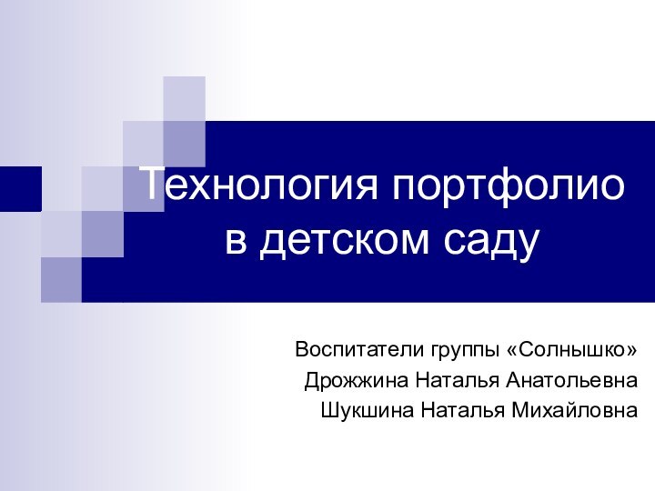 Технология портфолио в детском садуВоспитатели группы «Солнышко»Дрожжина Наталья АнатольевнаШукшина Наталья Михайловна