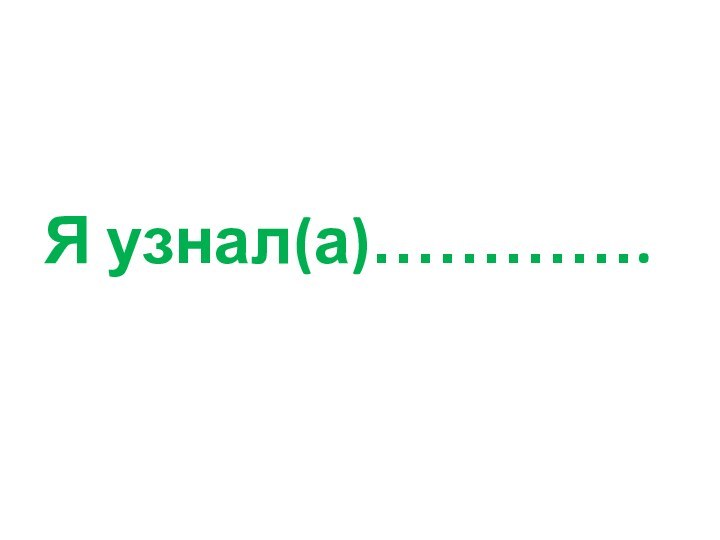 Я узнал(а)………….