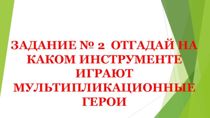 ЗАДАНИЕ № 2 ОТГАДАЙ НА КАКОМ ИНСТРУМЕНТЕ ИГРАЮТ МУЛЬТИПЛИКАЦИОННЫЕ ГЕРОИ