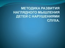 Методика развития наглядного мышления детей с нарушениями слуха. методическая разработка