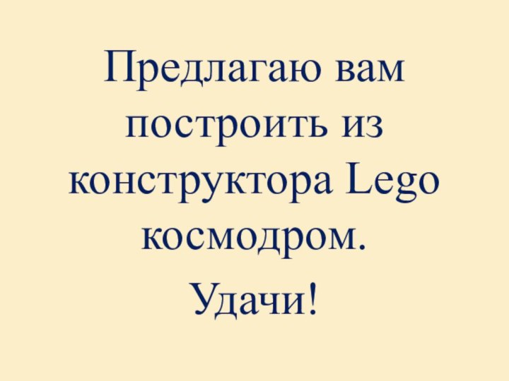 Предлагаю вам построить из конструктора Lego космодром.Удачи!