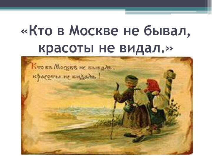 «Кто в Москве не бывал, красоты не видал.»