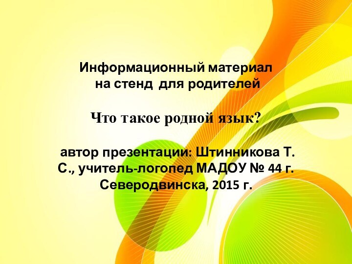 Информационный материал на стенд для родителейЧто такое родной язык? автор презентации: Штинникова