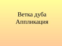 Ветка дуба презентация к уроку по технологии (2 класс)