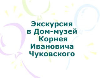 Экскурсияв Дом-музей КорнеяИвановича Чуковского презентация по развитию речи