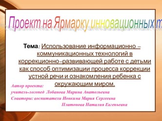 Презентация Использование информационно – коммуникационных технологий в коррекционно–развивающей работе с детьми как способ оптимизации процесса коррекции устной речи и ознакомления ребенка с окружающим миром. презентация к занятию (логопедия, подготовите