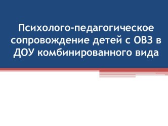 Психолого-педагогическое сопровождение детей с ОВЗ в ДОУ комбинированного вида презентация