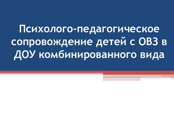 Психолого-педагогическое сопровождение детей с ОВЗ в ДОУ комбинированного вида