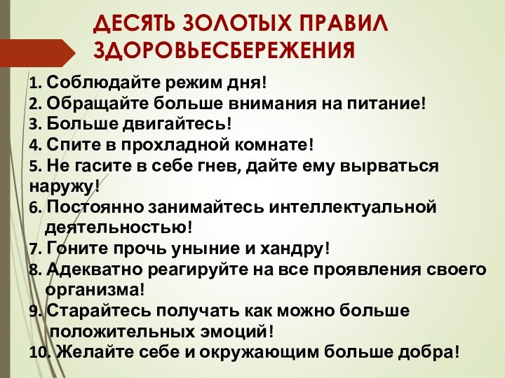 ДЕСЯТЬ ЗОЛОТЫХ ПРАВИЛ ЗДОРОВЬЕСБЕРЕЖЕНИЯ1. Соблюдайте режим дня!2. Обращайте больше внимания на питание!3.