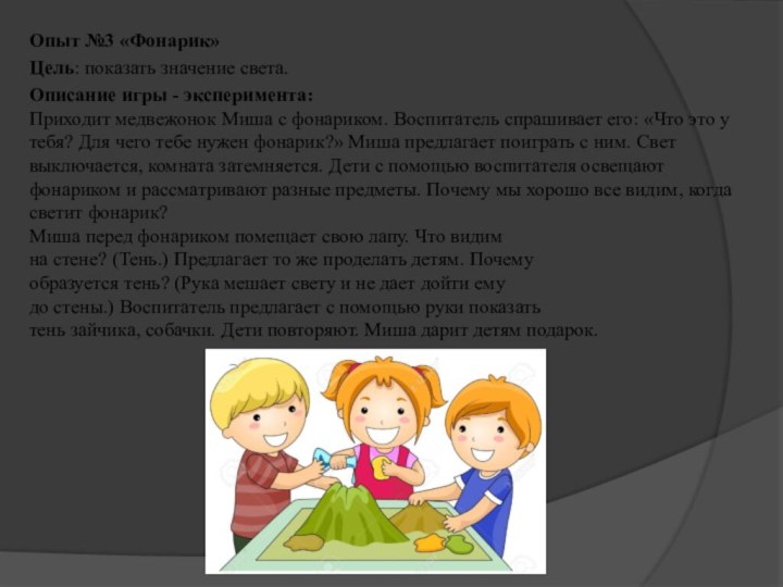 Опыт №3 «Фонарик»Цель: показать значение света.Описание игры - эксперимента: Приходит медвежонок Миша