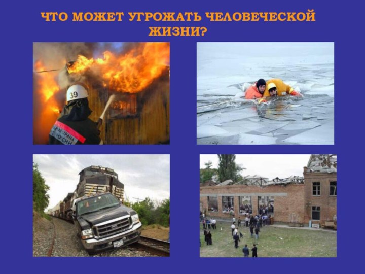 ЧТО МОЖЕТ УГРОЖАТЬ ЧЕЛОВЕЧЕСКОЙ ЖИЗНИ?