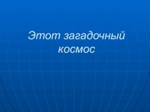 Занятие в подготовительной группе по ознакомлению с окружающим миром Тема: Этот загадочный космос презентация к уроку по окружающему миру (подготовительная группа)