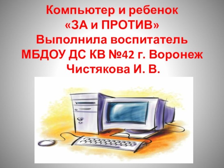 Компьютер и ребенок  «ЗА и ПРОТИВ» Выполнила воспитатель  МБДОУ ДС