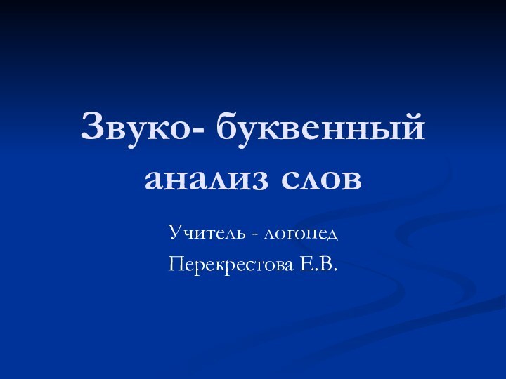 Звуко- буквенный анализ словУчитель - логопедПерекрестова Е.В.