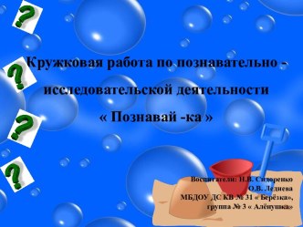 Программа кружковой работы по познавательно - исследовательской деятельности Познавай -ка  ( старшая группа) опыты и эксперименты по окружающему миру (старшая группа)