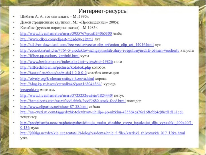 Интернет-ресурсыШибаев А. А. вот они какие. – М.,1990г.Демонстрационные картинки. М.: «Просвещение»- 2005г.Колобок