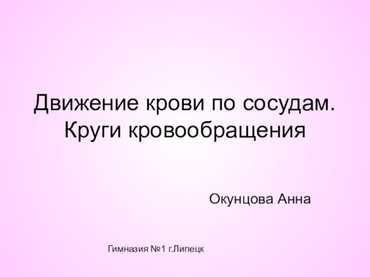 Движение крови по сосудам. Круги кровообращенияОкунцова Анна Гимназия №1 г.Липецк