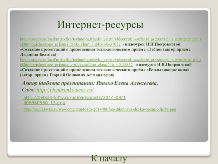 Автор шаблона презентации: Ранько Елена Алексеевна. Сайт:http://elenaranko.ucoz.ru/ http://easyen.ru/load/metodika/technologicheski_priem/videourok_sozdanie_prezentacij_s_primeneniem_tekhnologicheskogo_prijoma_tablo_chast_1/246-1-0-37052 - видеоурок Н.Н.Покровковой «Создание