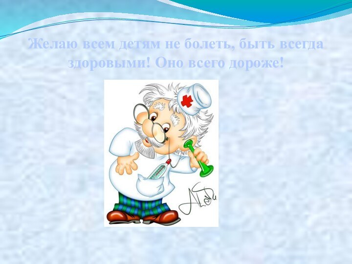 Желаю всем детям не болеть, быть всегда здоровыми! Оно всего дороже!