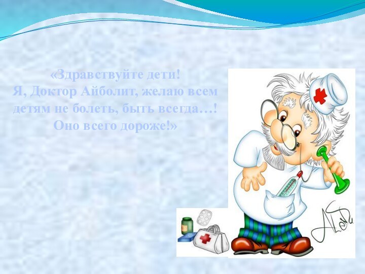 «Здравствуйте дети!  Я, Доктор Айболит, желаю всем детям не болеть, быть