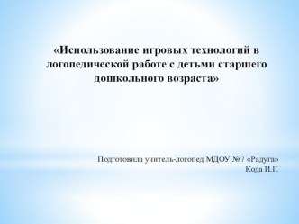 Использование игровых технологий в логопедической работе с детьми старшего дошкольного возраста презентация к уроку по логопедии (старшая, подготовительная группа)