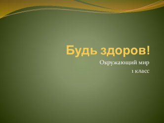 Будь здоров! 1 класс презентация к уроку по окружающему миру (1 класс)