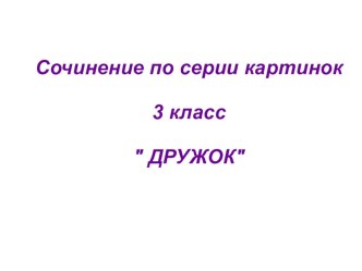 Сочинение по серии картинок Дружок презентация к уроку по русскому языку (3 класс) по теме