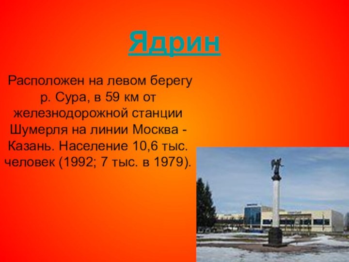 Ядрин Расположен на левом берегу р. Сура, в 59 км от железнодорожной