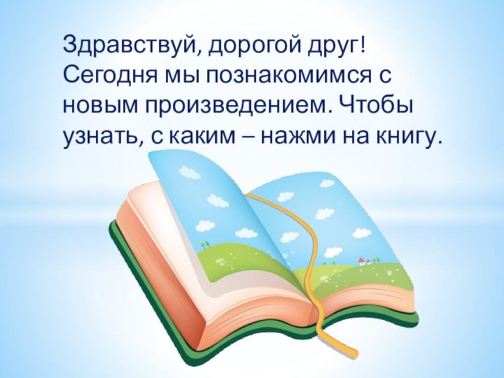 Здравствуй, дорогой друг! Сегодня мы познакомимся с новым произведением. Чтобы узнать, с