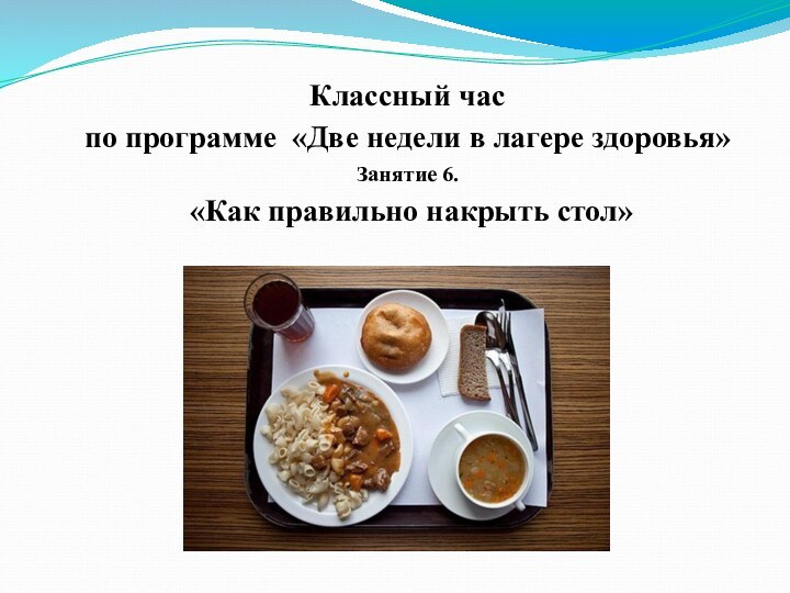 Классный часпо программе «Две недели в лагере здоровья»Занятие 6. «Как правильно накрыть стол»