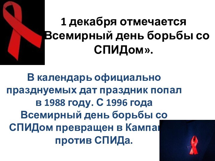 1 декабря отмечается «Всемирный день борьбы со СПИДом».В календарь официально празднуемых дат